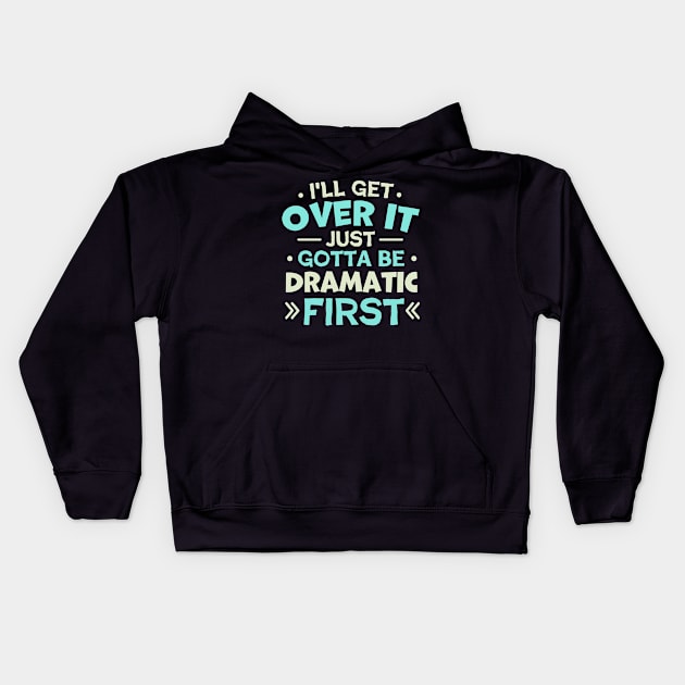 I'll Get Over It Just Gotta Be Dramatic First Kids Hoodie by TheDesignDepot